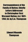 Correspondence of the Family of Hatton Chiefly Letters Addressed to Christopher First Viscount Hatton Ad 16011704 Ed by Em Thompson