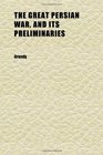 The Great Persian War and Its Preliminaries A Study of the Evidence Literary and Topographical