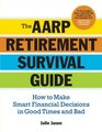 The AARP Retirement Survival Guide How to Make Smart Financial Decisions in Good Times and Bad