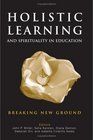 Holistic Learning And Spirituality In Education: Breaking New Ground