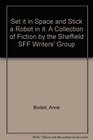 Set it in Space and Stick a Robot in it A Collection of Fiction by the Sheffield SFF Writers' Group