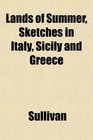 Lands of Summer Sketches in Italy Sicily and Greece