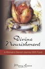 Divine Nourishment A Woman's Sacred Journey with Food