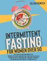 INTERMITTENT FASTING FOR WOMEN OVER 50:: For A Healthy and Rapid Weight Loss. Intermittent Fasting Guidelines and More Than 100 Easy and Delicious Recipes for Vegan, Vegetarian and Carnivores.