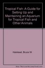 Tropical Fish A Guide for Setting Up and Maintaining an Aquarium for Tropical Fish and Other Animals