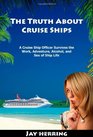 The Truth About Cruise Ships  A Cruise Ship Officer Survives the Work Adventure Alcohol and Sex of Ship Life