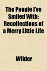 The People I've Smiled With Recollections of a Merry Little Life