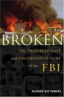 Broken  The Troubled Past and Uncertain Future of the FBI