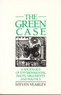 The Green Case A Sociology of Environmental Issues Arguments and Politics
