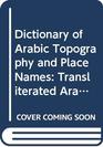 Dictionary of Arabic Topography and Place Names Transliterated ArabicEnglish with an Arabic Glossary
