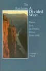 To Reclaim a Divided West Water Law and Public Policy 18481902