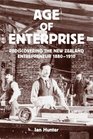 Age of Enterprise Discovering the New Zealand Entrepreneur 18801910
