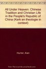 All Under Heaven Chinese Tradition and Christian Life in the People's Republic of China