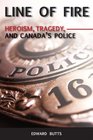 Line of Fire Heroism Tragedy and Canada's Police