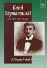 Karol Szymanowski His Life and Work