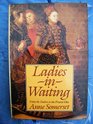 Ladies in Waiting From the Tudors to the Present Day
