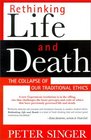 Rethinking Life and Death : The Collapse of Our Traditional Ethics