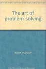 The art of problemsolving A guide for developing problemsolving skills for parents teachers counselors and administrators