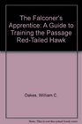 The Falconer's Apprentice A Guide to Training the Passage RedTailed Hawk