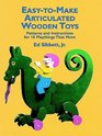EasytoMake Articulated Wooden Toys  Patterns and Instructions for 18 Playthings that Move