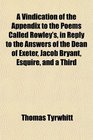 A Vindication of the Appendix to the Poems Called Rowley's in Reply to the Answers of the Dean of Exeter Jacob Bryant Esquire and a Third