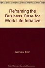 Reframing the Business Case for WorkLife Initiative