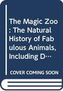 The Magic Zoo The Natural History of Fabulous Animals Including Dragons Mermaids Unicorns and Centaurs