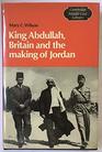 King Abdullah Britain and the Making of Jordan