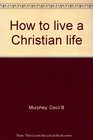 How to live a Christian life