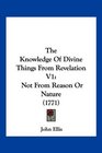 The Knowledge Of Divine Things From Revelation V1 Not From Reason Or Nature