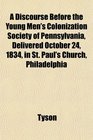 A Discourse Before the Young Men's Colonization Society of Pennsylvania Delivered October 24 1834 in St Paul's Church Philadelphia