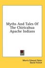 Myths And Tales Of The Chiricahua Apache Indians