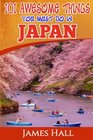 Japan 101 Awesome Things You Must Do In Japan Japan Travel Guide To The Land Of The Rising Sun The True Travel Guide from a True Traveler All You Need To Know About Japan