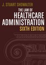 The Law of Healthcare Administration Sixth Edition