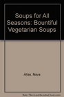 Soups for All Seasons: Bountiful Vegetarian Soups