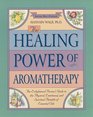 The Healing Power of Aromatherapy  The Enlightened Person's Guide to the Physical Emotional and Spiritual Benefits of Essential Oils