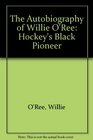 The Autobiography of Willie O'Ree Hockey's Black Pioneer