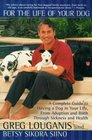 For the Life of Your Dog  A Complete Guide to Having a Dog From Adoption and Birth Through Sickness and Health