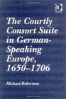 The Courtly Consort Suite in GermanSpeaking Europe 16501706