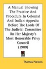 A Manual Showing The Practice And Procedure In Colonial And Indian Appeals Before The Lords Of The Judicial Committee On Her Majesty's Most Honorable Privy Council
