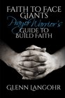 Faith to Face Giants Prayer Warrior's Guide to Build Faith