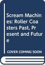 Scream Machines Roller Coasters Past Present and Future