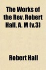 The Works of the Rev Robert Hall A M
