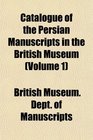 Catalogue of the Persian Manuscripts in the British Museum