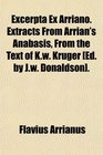 Excerpta Ex Arriano Extracts From Arrian's Anabasis From the Text of Kw Krger
