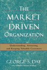 The Market Driven Organization Understanding Attracting and Keeping Valuable Customers