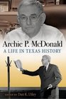 Archie P McDonald A Life in Texas History