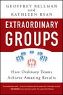 Extraordinary Groups How Ordinary Teams Achieve Amazing Results