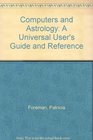 Computers and Astrology A Universal User's Guide and Reference