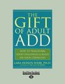 The Gift of Adult ADD  How to Transform your Challenges  Build on your Strengths